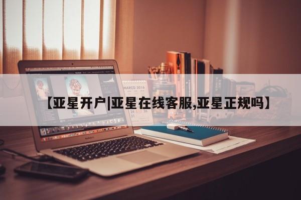 亚星代理网管理系统 亚星管理平台【亚星开户|亚星在线客服,亚星正规吗】