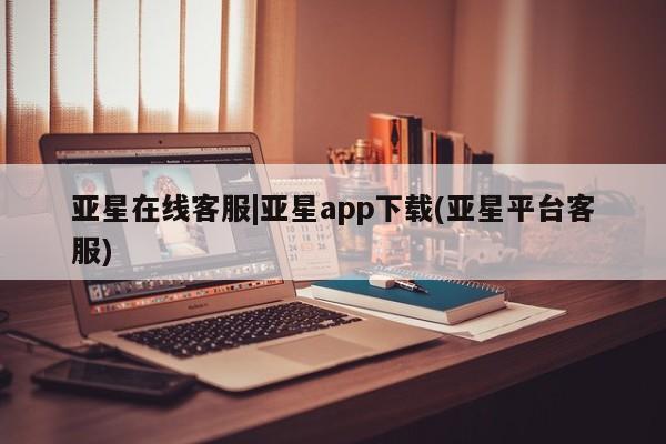亚星代理网管理系统 亚星管理平台亚星在线客服|亚星app下载(亚星平台客服)