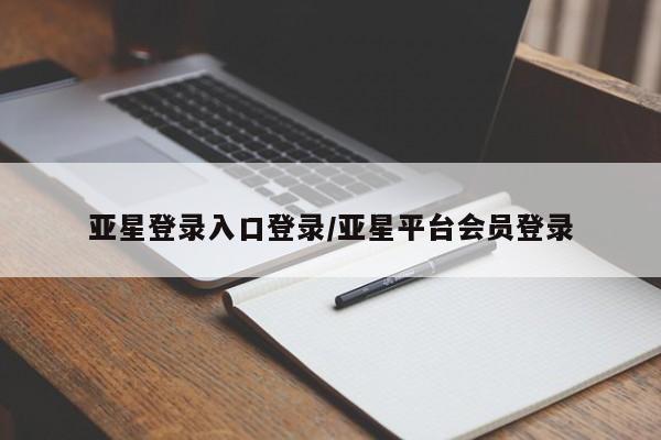 亚星代理网管理系统 亚星管理平台亚星登录入口登录/亚星平台会员登录