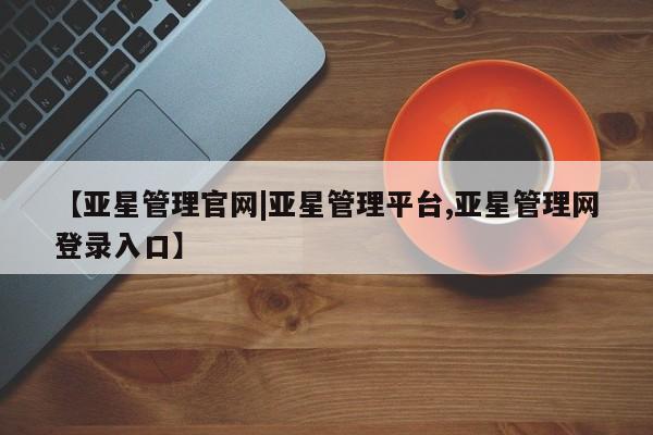 亚星代理网管理系统 亚星管理平台【亚星管理官网|亚星管理平台,亚星管理网登录入口】